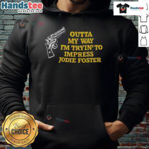 Alt Text: Funny Outta My Way I'm Tryin' To Impress Jodie Foster hoodie, featuring a humorous design for fans and comedy lovers.