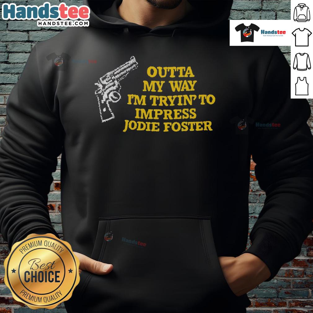 Alt Text: Funny Outta My Way I'm Tryin' To Impress Jodie Foster hoodie, featuring a humorous design for fans and comedy lovers.