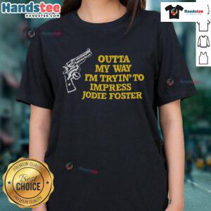 Funny 'Outta My Way I'm Tryin' to Impress Jodie Foster' ladies tee showcasing a humorous design perfect for casual wear.
