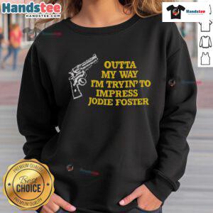 Funny 'Outta My Way, I'm Tryin' to Impress Jodie Foster' sweatshirt featuring a humorous design for fans of the actress.