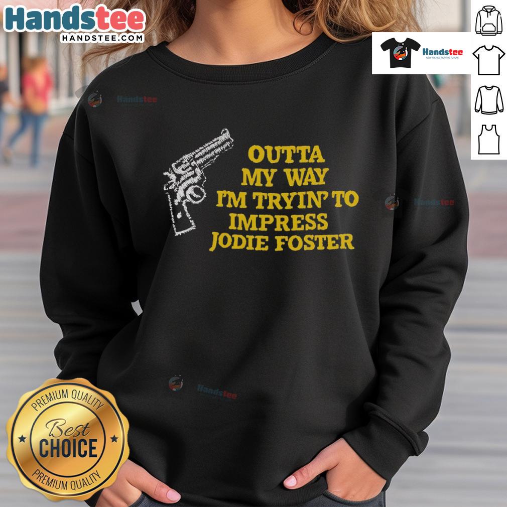 Funny 'Outta My Way, I'm Tryin' to Impress Jodie Foster' sweatshirt featuring a humorous design for fans of the actress.