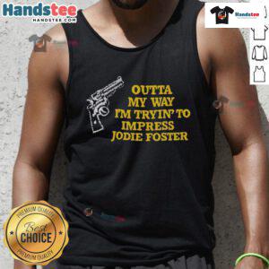 Funny 'Outta My Way I'm Tryin' to Impress Jodie Foster' tank top worn by a person, showcasing a playful design.
