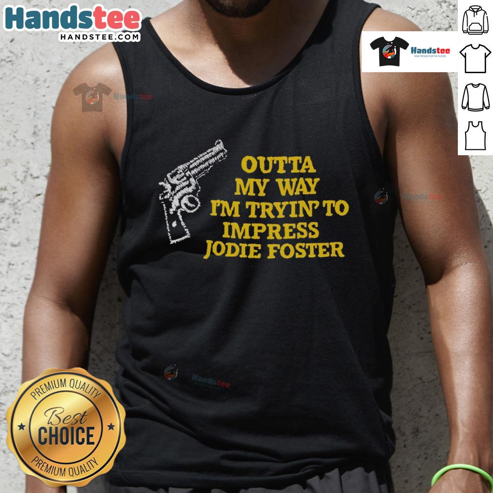 Funny 'Outta My Way I'm Tryin' to Impress Jodie Foster' tank top worn by a person, showcasing a playful design.