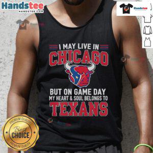 Stylish tank top featuring 'Good I May Live In Chicago But On Gameday My Heart And Soul Belong To Houston Texans' design.