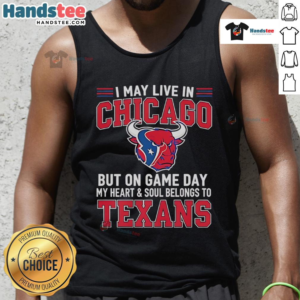Stylish tank top featuring 'Good I May Live In Chicago But On Gameday My Heart And Soul Belong To Houston Texans' design.