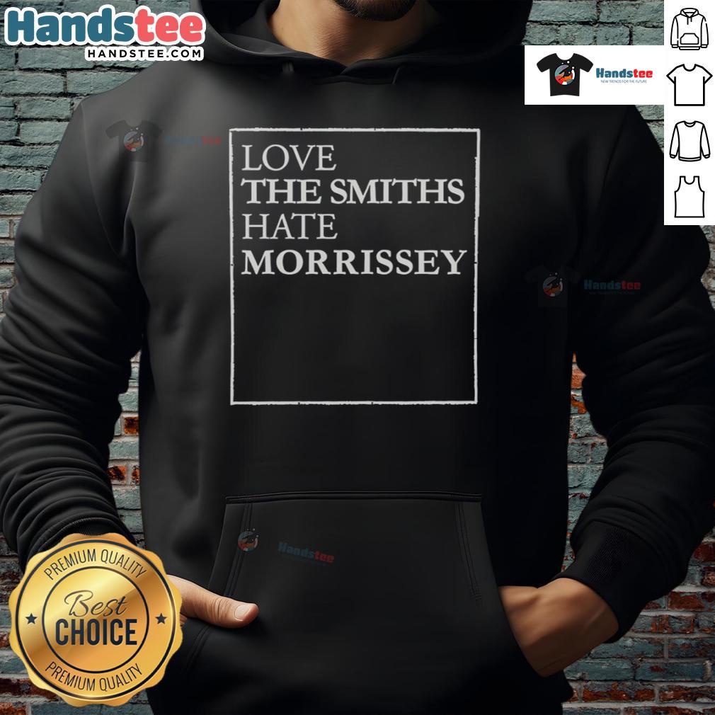 Good Love The Smiths Hate Morrissey hoodie design featuring bold text and a stylish look for fans of The Smiths.