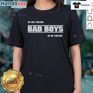 Good We Ride Together Bad Boys We Die Together 2025 Ladies Tee featuring bold text and stylish design for fans.