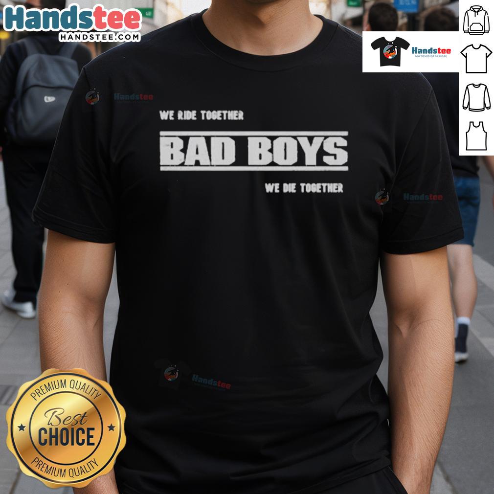 Good We Ride Together Bad Boys We Die Together 2025 T-Shirt featuring bold text on a stylish black tee design.