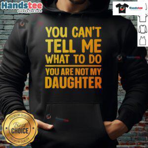 Good You Can't Tell Me What To Do You Are Not My Daughter hoodie featuring bold text design on a stylish sweatshirt.