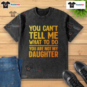 Good You Can't Tell Me What To Do T-Shirt for daughters, featuring bold text design on a stylish washed fabric.