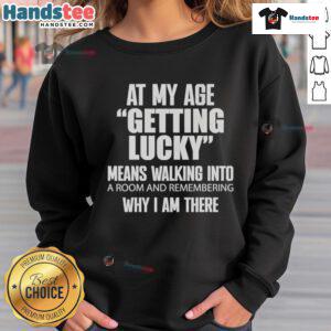 Cozy sweatshirt with 'Getting Lucky Means Walking Into A Room And Remembering' text design for all ages.