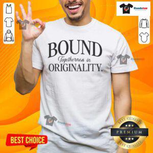Nice Bound Togetherness In Originality T-Shirt showcasing a unique and creative design for stylish casual wear.