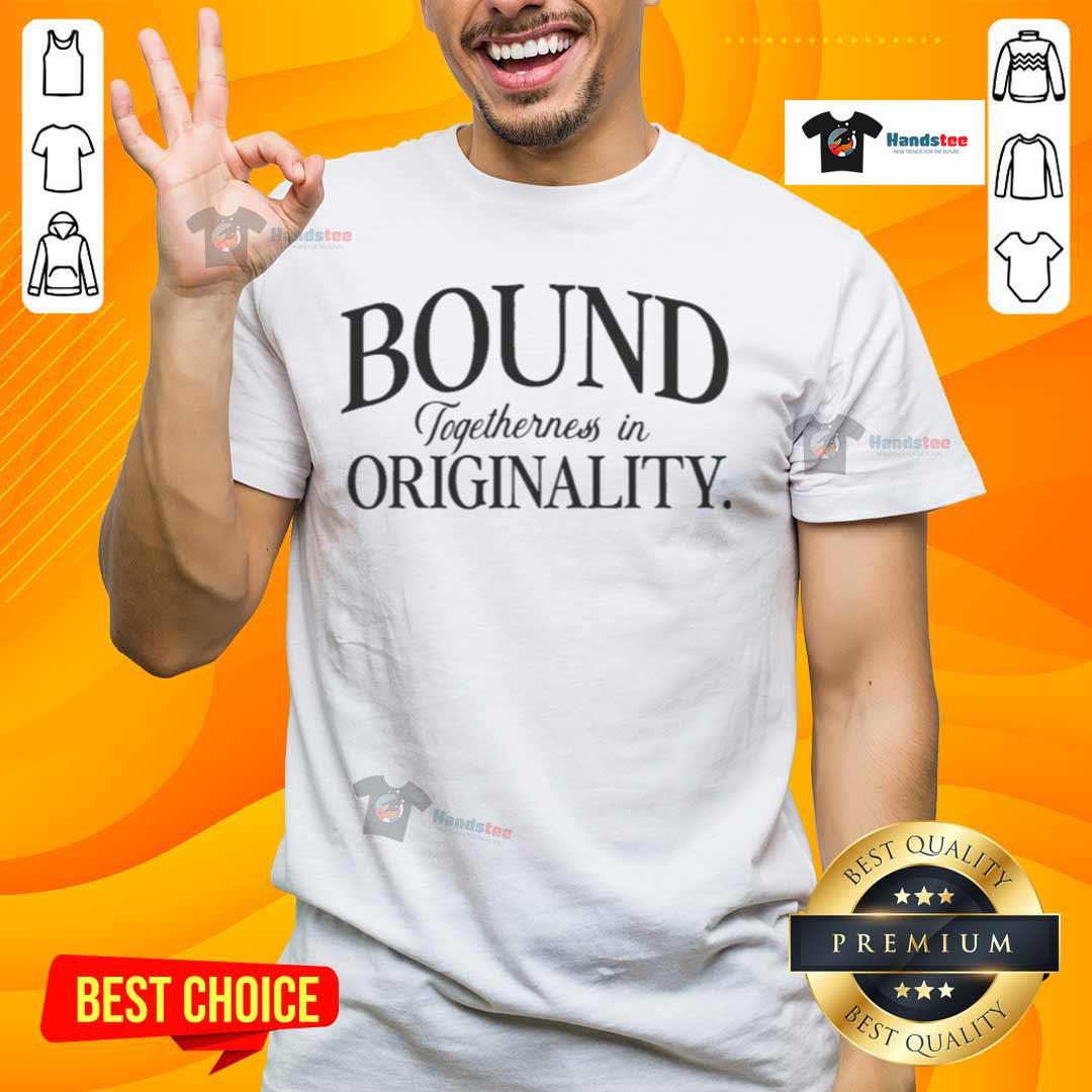 Nice Bound Togetherness In Originality T-Shirt showcasing a unique and creative design for stylish casual wear.