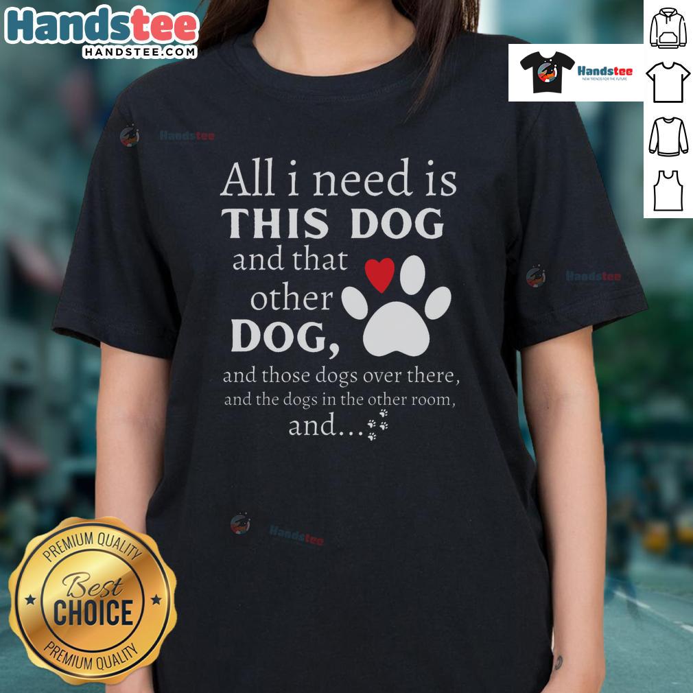 Cute dog lover tee featuring the phrase 'All I Need Is This Dog And That Other Dog' perfect for dog enthusiasts.