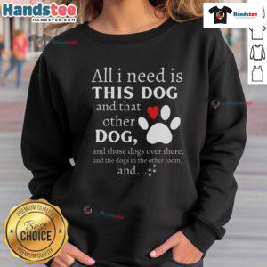 Cozy sweatshirt featuring 'All I Need Is This Dog And That Other Dog' design for dog lovers, perfect for casual wear.