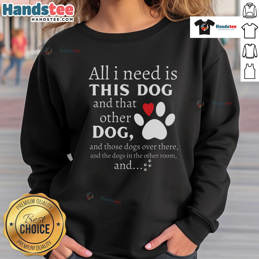 Cozy sweatshirt featuring 'All I Need Is This Dog And That Other Dog' design for dog lovers, perfect for casual wear.