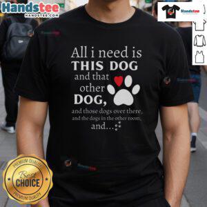 Alt Text: Nice dog lover t-shirt featuring the phrase 'All I Need Is This Dog And That Other Dog' for dog enthusiasts.