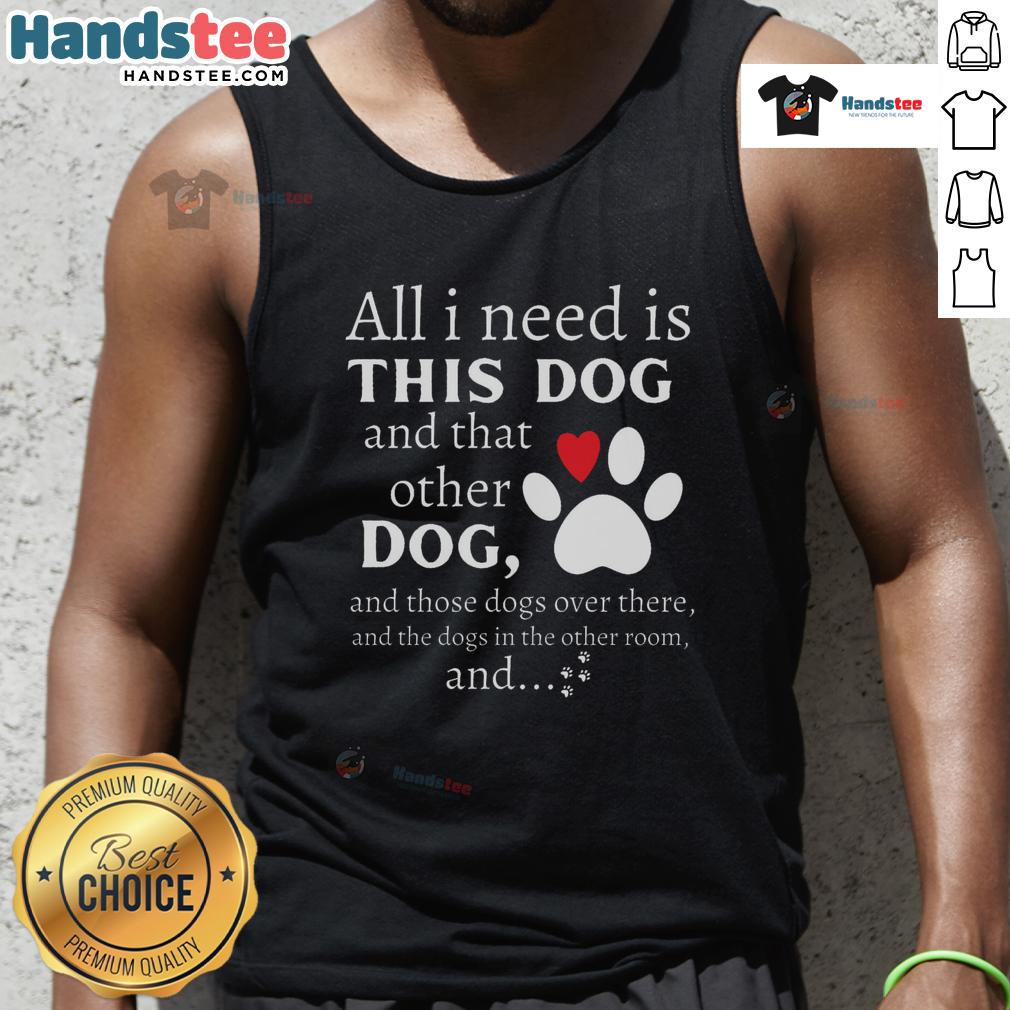 Nice dog lover tank top featuring the phrase 'All I Need Is This Dog And That Other Dog' with playful dog graphics.