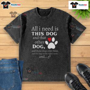 Nice dog lover t-shirt featuring the phrase 'All I need is this dog and that other dog' in a fun, colorful design.