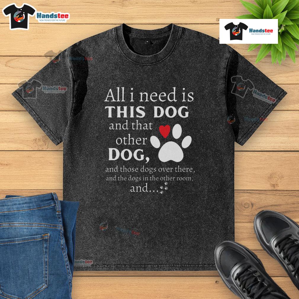 Nice dog lover t-shirt featuring the phrase 'All I need is this dog and that other dog' in a fun, colorful design.
