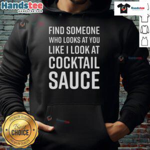 Funny hoodie with 'Nice Find Someone Who Looks At You Like I Look At Cocktail Sauce' design, perfect for food lovers.