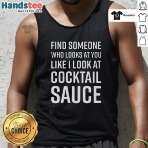 Funny tank top design featuring 'Find Someone Who Looks At You Like I Look At Cocktail Sauce' text.