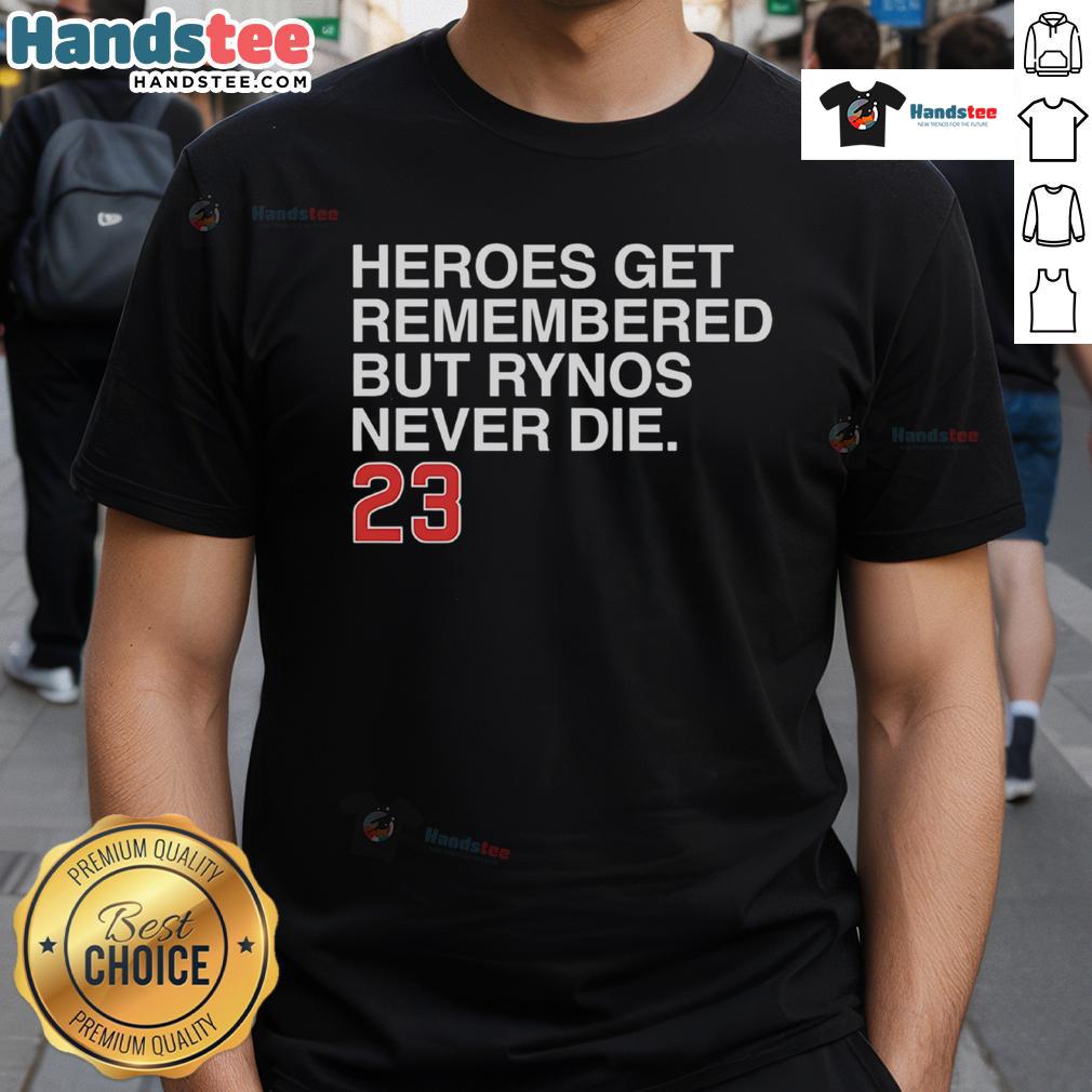 Nice Heroes Get Remembered But Rynos Never Die T-Shirt featuring bold graphics and vibrant colors for fans of unique apparel.