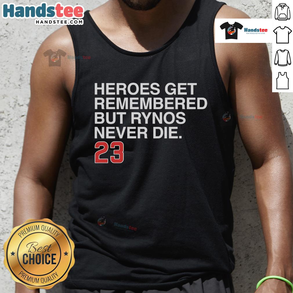 Nice Heroes Get Remembered But Rynos Never Die tank top featuring bold graphics and a stylish design for fans.
