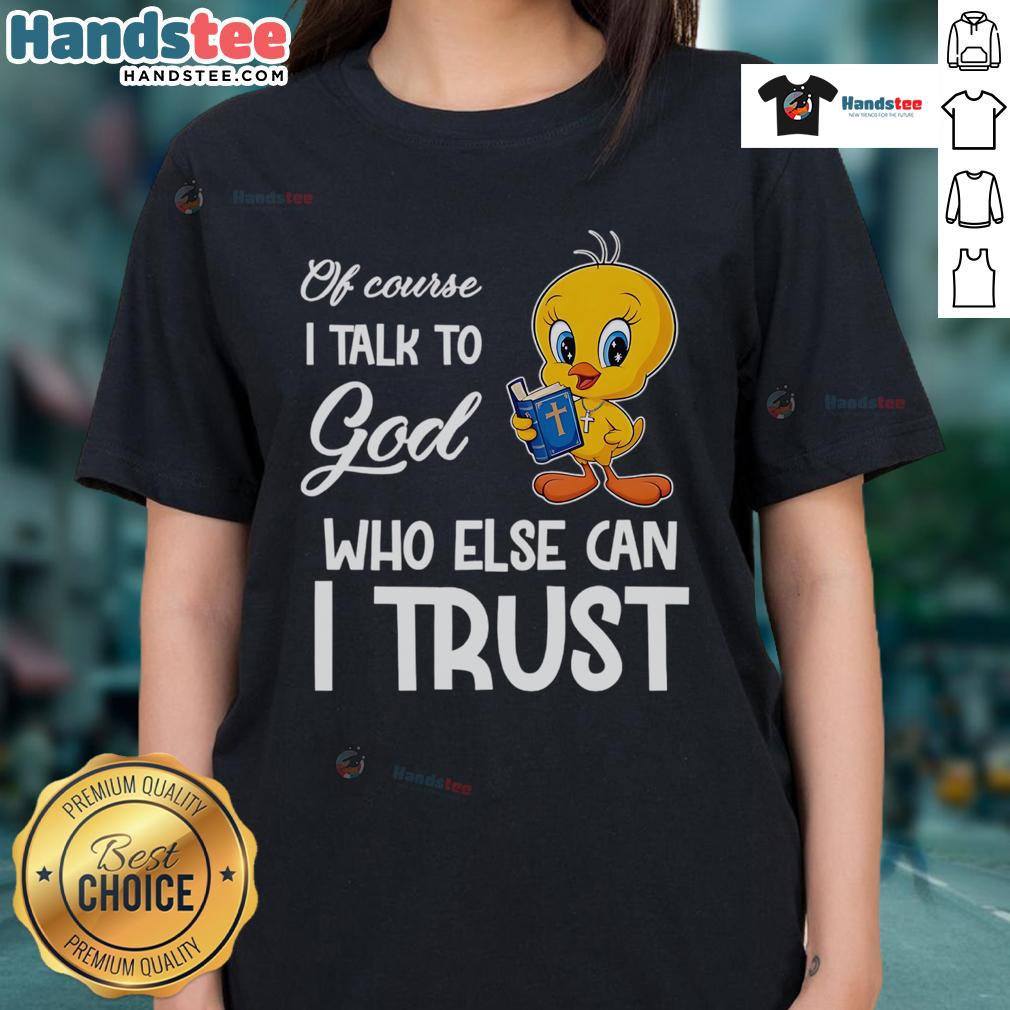 Funny Tweety ladies tee featuring 'Of Course I Talk to God' quote, perfect for casual wear and expressing faith.