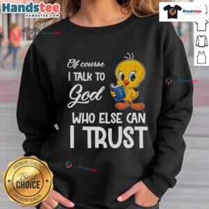 Trendy Tweety sweatshirt with 'Of Course I Talk to God' design, perfect for stylish casual wear and trust-themed fashion.
