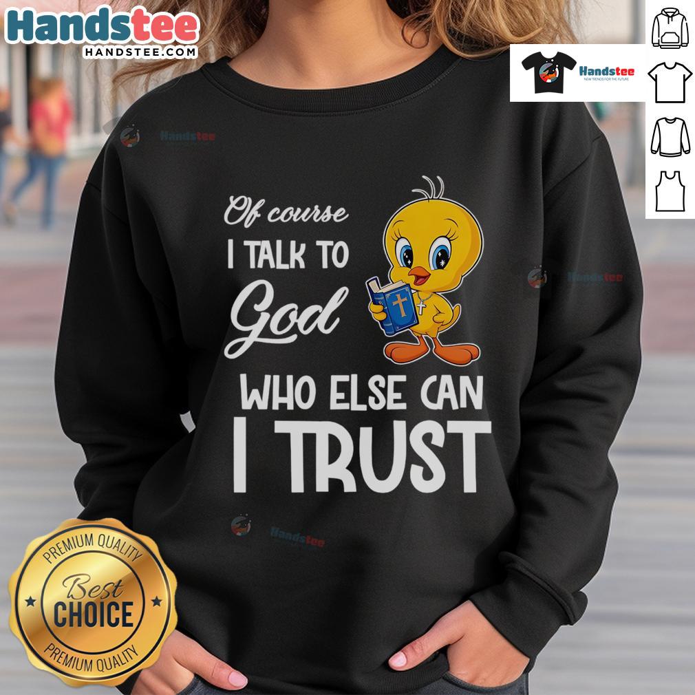 Trendy Tweety sweatshirt with 'Of Course I Talk to God' design, perfect for stylish casual wear and trust-themed fashion.