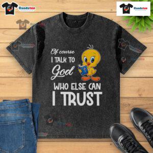 Alt Text: Tweety washed t-shirt with 'Nice Of Course I Talk To God, Who Else Can I Trust?' slogan, perfect for casual wear.