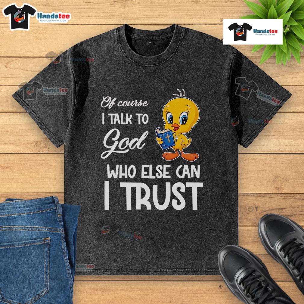 Alt Text: Tweety washed t-shirt with 'Nice Of Course I Talk To God, Who Else Can I Trust?' slogan, perfect for casual wear.