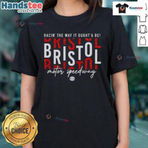Nice Racin' The Way It Oughta Be Bristol Motor Speedway Ladies Tee featuring a stylish design for race fans.