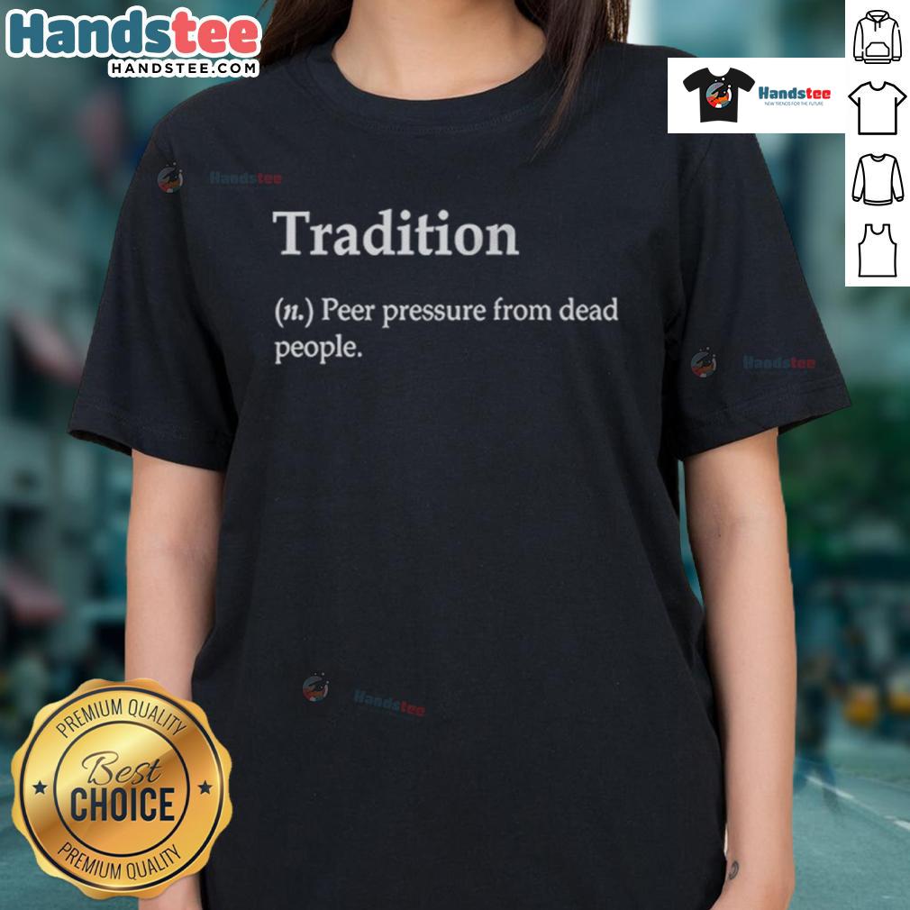 Nice Tradition definition tee for women highlighting peer pressure from dead people, perfect for casual wear.