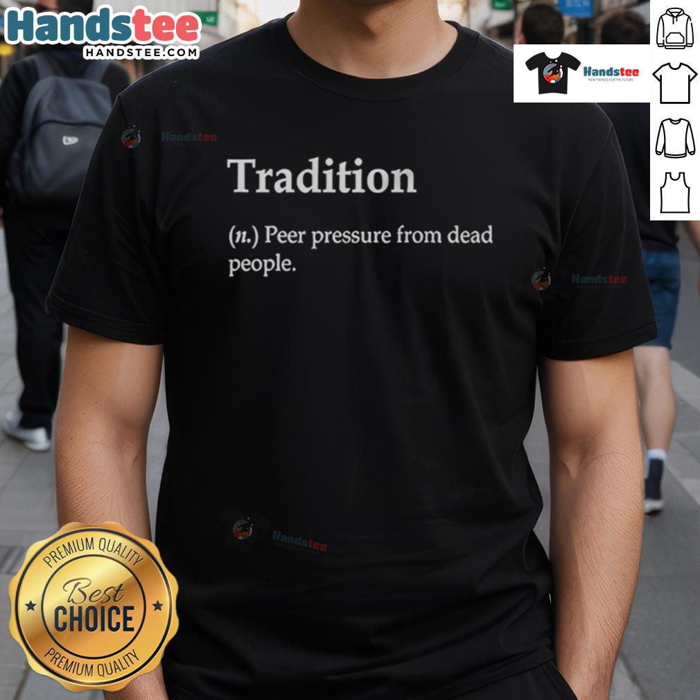 Nice Tradition Definition Peer Pressure From Dead People T-Shirt featuring a humorous graphic design for unique style.