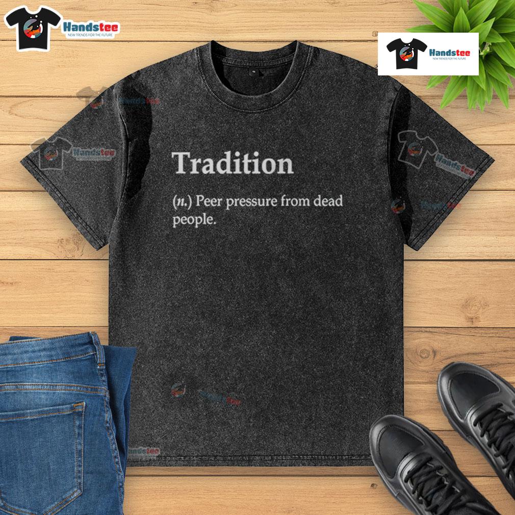 Nice Tradition definition T-shirt depicting peer pressure from dead people in a creative design.