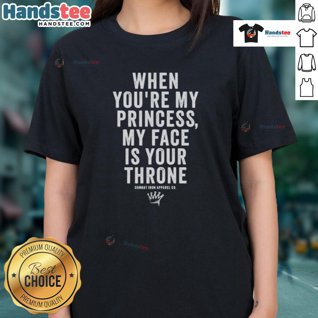 Stylish 'Nice When You're My Princess My Face Is Your Throne' ladies tee showcasing a fun and playful design for women's fashion.