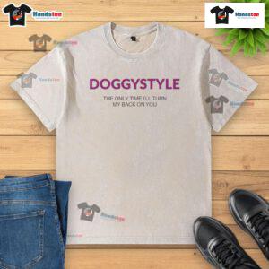 Official Doggystyle T-Shirt featuring 'The Only Time I'll Turn My Back On You' graphic design, perfect for casual wear.