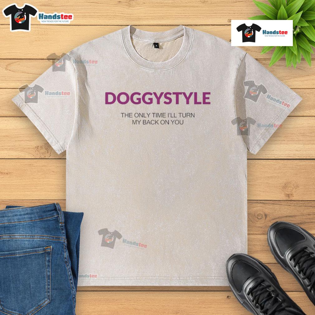 Official Doggystyle T-Shirt featuring 'The Only Time I'll Turn My Back On You' graphic design, perfect for casual wear.