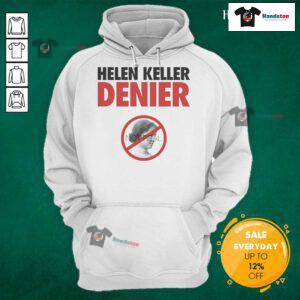 Official Helen Keller Denier Not Real Hoodie featuring bold graphic design, perfect for unique statement fashion.