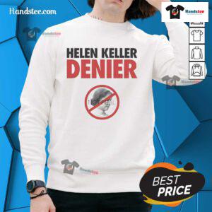 Alt Text: Official Helen Keller Denier Not Real Sweatshirt showcasing a unique design for fans of controversial humor.