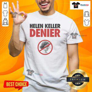 Official Helen Keller Denier Not Real T-Shirt featuring bold text and a unique design for fans of controversial statements.