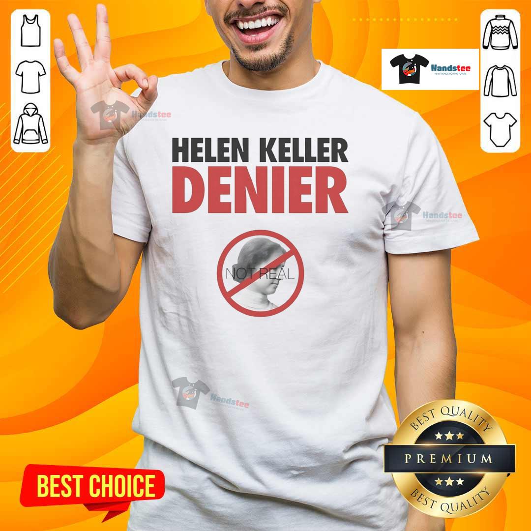 Official Helen Keller Denier Not Real T-Shirt featuring bold text and a unique design for fans of controversial statements.