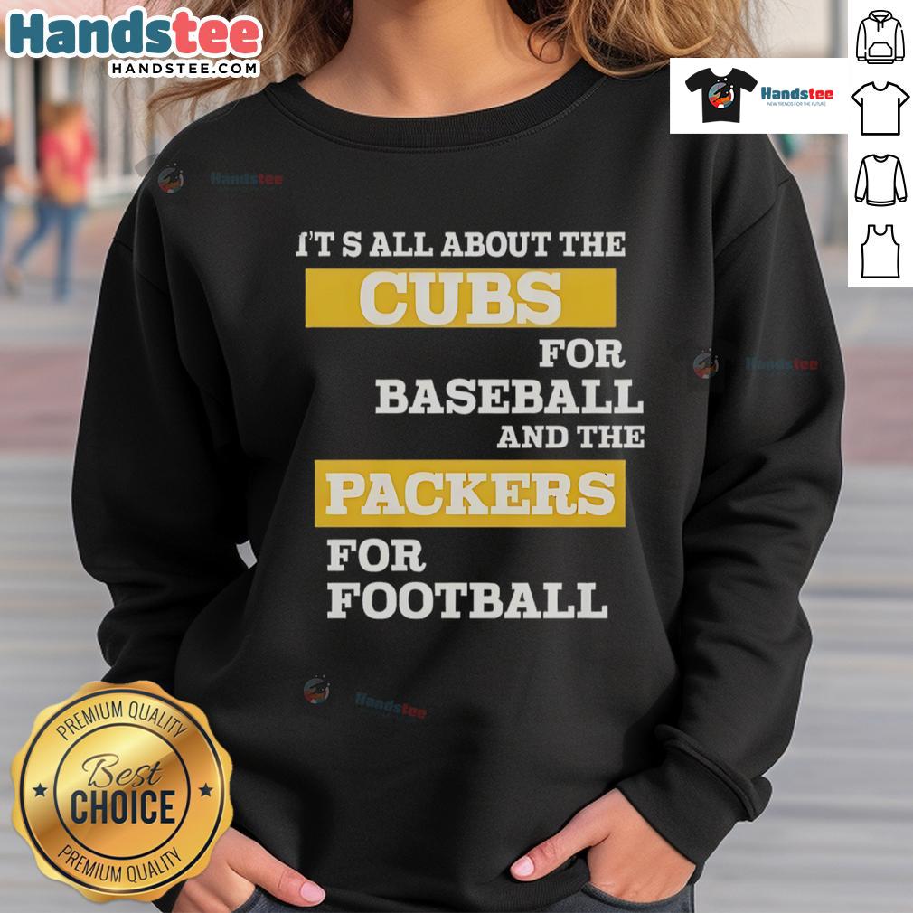 Alt Text: Official sweatshirt featuring 'It's All About The Cubs for Baseball and The Packers for Football' design.