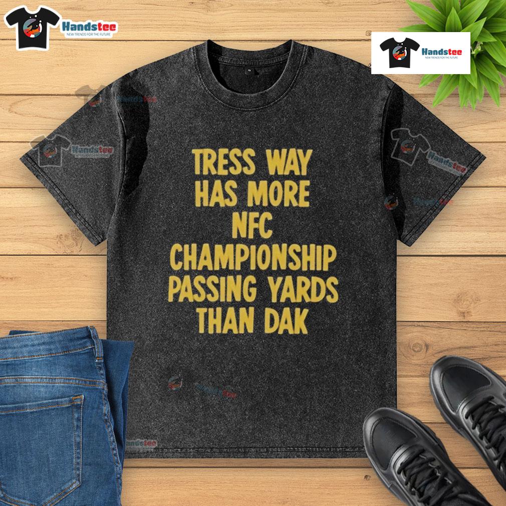 Official Tress Way Has More NFC Championship Passing Yards Than Dak Wash T-Shirt featuring bold graphics and team colors.