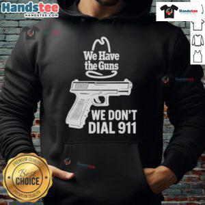 Official We Have The Guns We Don't Dial 911 Hoodie featuring bold text design, perfect for gun rights advocates.