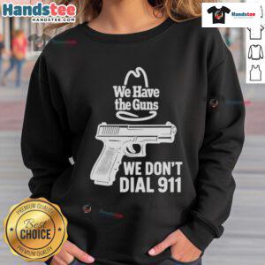 Official We Have The Guns We Don't Dial 911 Sweatshirt, featuring bold text design on a cozy, stylish gray background.
