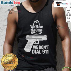 Alt Text: Official 'We Have The Guns, We Dont Dial 911' tank top design showcasing bold text and eye-catching graphics.
