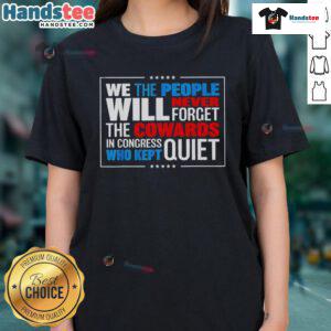 Alt Text: We The People Ladies Tee featuring the message 'We Will Never Forget The Cowards In Congress Who Kept Quiet'